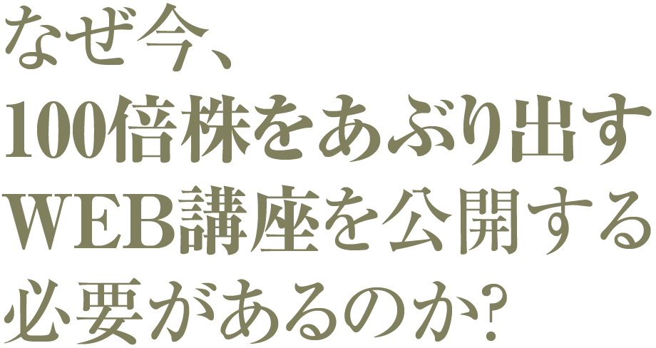 なぜ今、100倍株をあぶり出すWEB講座を公開する必要があるのか？